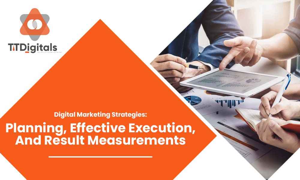Digital Marketing Strategies: Planning, Effective Execution, And Result Measurements